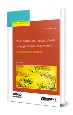 Обложка книги МУЗЫКАЛЬНАЯ ПЕДАГОГИКА И ПЕДАГОГИКА ИСКУССТВА. КОНЦЕПЦИИ XXI ВЕКА Бодина Е. А. Учебник