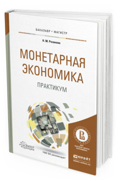 Обложка книги МОНЕТАРНАЯ ЭКОНОМИКА. ПРАКТИКУМ Розанова Н.М. Учебное пособие