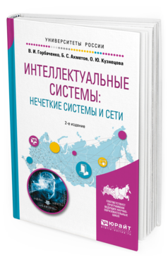 Обложка книги ИНТЕЛЛЕКТУАЛЬНЫЕ СИСТЕМЫ: НЕЧЕТКИЕ СИСТЕМЫ И СЕТИ Горбаченко В. И., Ахметов Б. С., Кузнецова О. Ю. Учебное пособие