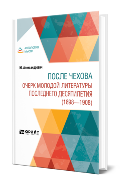 Обложка книги ПОСЛЕ ЧЕХОВА. ОЧЕРК МОЛОДОЙ ЛИТЕРАТУРЫ ПОСЛЕДНЕГО ДЕСЯТИЛЕТИЯ (1898-1908) Александрович Ю. 