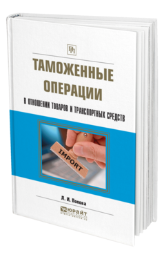 Обложка книги ТАМОЖЕННЫЕ ОПЕРАЦИИ В ОТНОШЕНИИ ТОВАРОВ И ТРАНСПОРТНЫХ СРЕДСТВ Попова Л. И. 