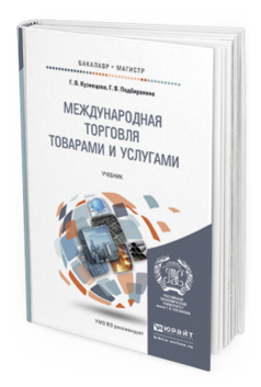 Обложка книги МЕЖДУНАРОДНАЯ ТОРГОВЛЯ ТОВАРАМИ И УСЛУГАМИ Кузнецова Г.В., Подбиралина Г.В. Учебник
