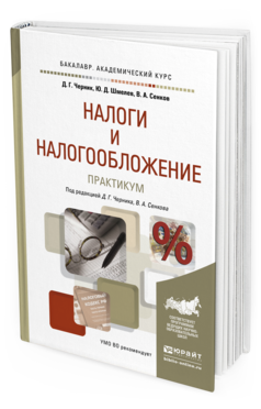 Обложка книги НАЛОГИ И НАЛОГООБЛОЖЕНИЕ. ПРАКТИКУМ Черник Д.Г. - под ред., Сенков В.А. - под ред. Учебное пособие