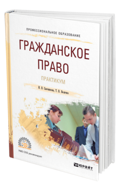 Обложка книги ГРАЖДАНСКОЕ ПРАВО. ПРАКТИКУМ Свечникова И. В., Величко Т. В. Учебное пособие