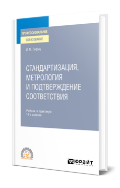 Обложка книги СТАНДАРТИЗАЦИЯ, МЕТРОЛОГИЯ И ПОДТВЕРЖДЕНИЕ СООТВЕТСТВИЯ Лифиц И. М. Учебник и практикум