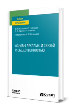 Обложка книги ОСНОВЫ РЕКЛАМЫ И СВЯЗЕЙ С ОБЩЕСТВЕННОСТЬЮ Васильева М. М., Жеглова Ю. Г., Юдина Е. Ю., Шаркова И. В. ; Под ред. Васильевой М.М. Учебник