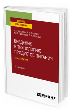Обложка книги ВВЕДЕНИЕ В ТЕХНОЛОГИЮ ПРОДУКТОВ ПИТАНИЯ. ПРАКТИКУМ Кульнева Н. Г., Голыбин В. А., Последова Ю. И., Федорук В. А. Учебное пособие
