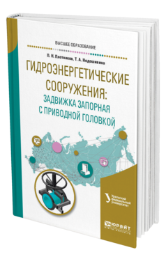 Обложка книги ГИДРОЭНЕРГЕТИЧЕСКИЕ СООРУЖЕНИЯ: ЗАДВИЖКА ЗАПОРНАЯ С ПРИВОДНОЙ ГОЛОВКОЙ Плотников П. Н., Недошивина Т. А. ; под науч. ред. Брезгина В. И. Учебное пособие
