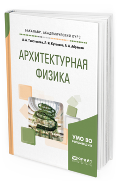 Обложка книги АРХИТЕКТУРНАЯ ФИЗИКА Толстенева А. А., Кутепова Л. И., Абрамов А. А. Учебное пособие