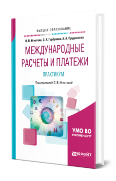 Обложка книги МЕЖДУНАРОДНЫЕ РАСЧЕТЫ И ПЛАТЕЖИ. ПРАКТИКУМ Игнатова О. В., Горбунова О. А., Прудникова А. А. ; Под ред. Игнатовой О.В. Учебное пособие