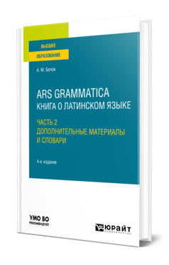 Обложка книги ARS GRAMMATICA. КНИГА О ЛАТИНСКОМ ЯЗЫКЕ В 2 Ч. ЧАСТЬ 2  А. М. Белов. Учебное пособие