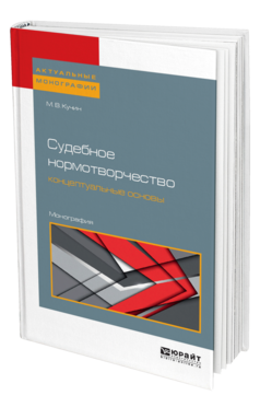 Обложка книги СУДЕБНОЕ НОРМОТВОРЧЕСТВО: КОНЦЕПТУАЛЬНЫЕ ОСНОВЫ Кучин М. В. Монография