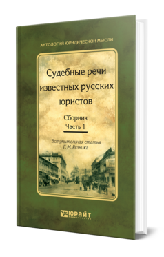 Обложка книги СУДЕБНЫЕ РЕЧИ ИЗВЕСТНЫХ РУССКИХ ЮРИСТОВ. СБОРНИК В 2 Ч. ЧАСТЬ 1 Резник Г. М. 