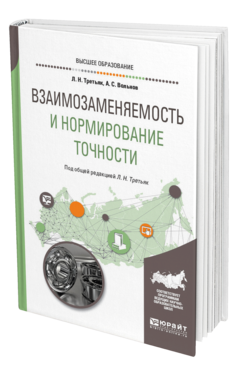 Обложка книги ВЗАИМОЗАМЕНЯЕМОСТЬ И НОРМИРОВАНИЕ ТОЧНОСТИ Третьяк Л. Н., Вольнов А. С. ; Под общ. ред. Третьяк Л.Н. Учебное пособие