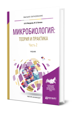 Обложка книги МИКРОБИОЛОГИЯ: ТЕОРИЯ И ПРАКТИКА В 2 Ч. ЧАСТЬ 2 Нетрусов А. И., Котова И. Б. Учебник