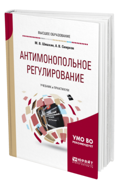 Обложка книги АНТИМОНОПОЛЬНОЕ РЕГУЛИРОВАНИЕ Шишкин М. В., Смирнов А. В. Учебник и практикум