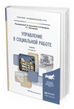 Обложка книги УПРАВЛЕНИЕ В СОЦИАЛЬНОЙ РАБОТЕ Холостова Е.И. - Отв. ред., Комаров Е.И. - Отв. ред., Прохорова О.Г. - Отв. ред. Учебник