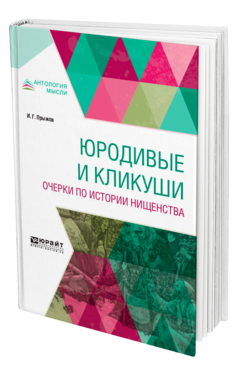 Обложка книги ЮРОДИВЫЕ И КЛИКУШИ. ОЧЕРКИ ПО ИСТОРИИ НИЩЕНСТВА Прыжов И. Г. 