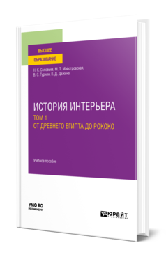 Обложка книги ИСТОРИЯ ИНТЕРЬЕРА В 2 Т. ТОМ 1. ОТ ДРЕВНЕГО ЕГИПТА ДО РОКОКО Соловьев Н. К., Майстровская М. Т., Турчин В. С., Дажина В. Д. ; Под ред. Соловьева Н.К., Майстровской М.Т. Учебное пособие