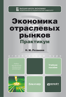 Обложка книги ЭКОНОМИКА ОТРАСЛЕВЫХ РЫНКОВ. ПРАКТИКУМ Розанова Н.М. Учебное пособие для бакалавров
