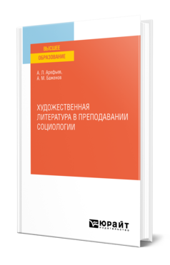 Обложка книги ХУДОЖЕСТВЕННАЯ ЛИТЕРАТУРА В ПРЕПОДАВАНИИ СОЦИОЛОГИИ Арефьев А. Л., Баженов А. М. Учебное пособие