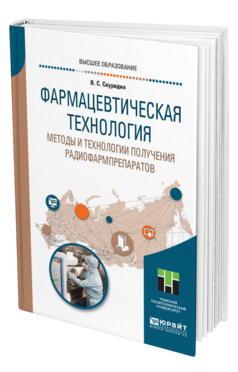 Обложка книги ФАРМАЦЕВТИЧЕСКАЯ ТЕХНОЛОГИЯ. МЕТОДЫ И ТЕХНОЛОГИИ ПОЛУЧЕНИЯ РАДИОФАРМПРЕПАРАТОВ Скуридин В. С. Учебное пособие