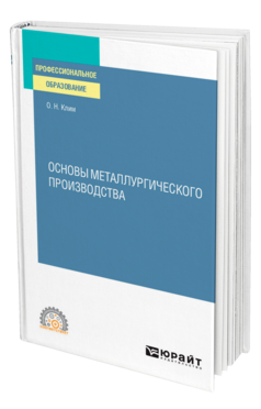 Обложка книги ОСНОВЫ МЕТАЛЛУРГИЧЕСКОГО ПРОИЗВОДСТВА Клим О. Н. Учебное пособие