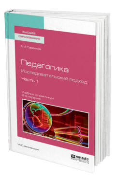 Обложка книги ПЕДАГОГИКА. ИССЛЕДОВАТЕЛЬСКИЙ ПОДХОД В 2 Ч. ЧАСТЬ 1 Савенков А. И. Учебник и практикум