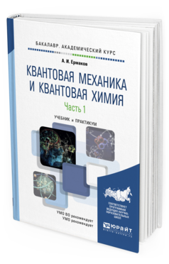 Обложка книги КВАНТОВАЯ МЕХАНИКА И КВАНТОВАЯ ХИМИЯ В 2 Ч. ЧАСТЬ 1 Ермаков А.И. Учебник и практикум