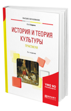 Обложка книги ИСТОРИЯ И ТЕОРИЯ КУЛЬТУРЫ. ПРАКТИКУМ Бодина Е. А. Учебное пособие