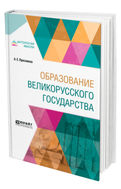 Обложка книги ОБРАЗОВАНИЕ ВЕЛИКОРУССКОГО ГОСУДАРСТВА Пресняков А. Е. 