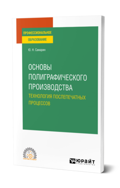 Обложка книги ОСНОВЫ ПОЛИГРАФИЧЕСКОГО ПРОИЗВОДСТВА: ТЕХНОЛОГИЯ ПОСЛЕПЕЧАТНЫХ ПРОЦЕССОВ Самарин Ю. Н. Учебное пособие