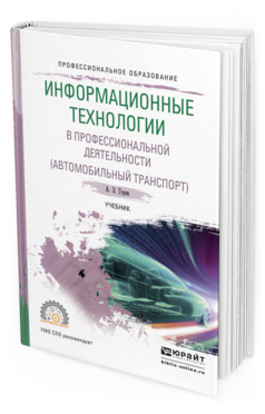 Обложка книги ИНФОРМАЦИОННЫЕ ТЕХНОЛОГИИ В ПРОФЕССИОНАЛЬНОЙ ДЕЯТЕЛЬНОСТИ (АВТОМОБИЛЬНЫЙ ТРАНСПОРТ) Горев А.Э. Учебник