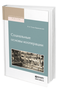 Обложка книги СОЦИАЛЬНЫЕ ОСНОВЫ КООПЕРАЦИИ Туган-Барановский М.И. 