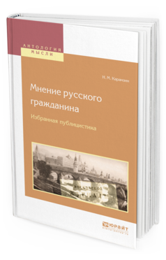 Обложка книги МНЕНИЕ РУССКОГО ГРАЖДАНИНА. ИЗБРАННАЯ ПУБЛИЦИСТИКА Карамзин Н. М. 