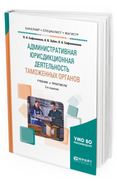 Обложка книги АДМИНИСТРАТИВНАЯ ЮРИСДИКЦИОННАЯ ДЕЯТЕЛЬНОСТЬ ТАМОЖЕННЫХ ОРГАНОВ Сафоненков П. Н., Зубач А. В., Сафоненкова О. А. Учебник и практикум