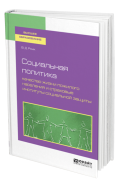 Обложка книги СОЦИАЛЬНАЯ ПОЛИТИКА: КАЧЕСТВО ЖИЗНИ ПОЖИЛОГО НАСЕЛЕНИЯ И СТРАХОВЫЕ ИНСТИТУТЫ СОЦИАЛЬНОЙ ЗАЩИТЫ Роик В. Д. Учебное пособие