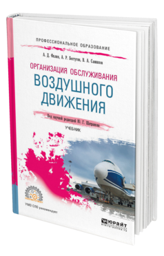 Обложка книги ОРГАНИЗАЦИЯ ОБСЛУЖИВАНИЯ ВОЗДУШНОГО ДВИЖЕНИЯ Филин А. Д., Бестугин А. Р., Санников В. А. ; под науч. ред. Шатракова Ю.Г. Учебник