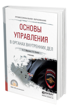 Обложка книги ОСНОВЫ УПРАВЛЕНИЯ В ОРГАНАХ ВНУТРЕННИХ ДЕЛ Маркушин А.Г., Казаков В.В. Учебник