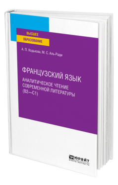 Обложка книги ФРАНЦУЗСКИЙ ЯЗЫК. АНАЛИТИЧЕСКОЕ ЧТЕНИЕ СОВРЕМЕННОЙ ЛИТЕРАТУРЫ (B2—C1) Ходькова А. П., Аль-Ради М. С. Учебное пособие