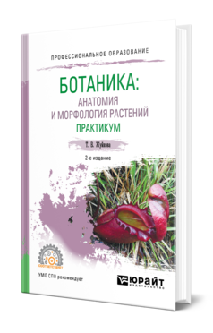 Обложка книги БОТАНИКА: АНАТОМИЯ И МОРФОЛОГИЯ РАСТЕНИЙ. ПРАКТИКУМ Жуйкова Т. В. Учебное пособие