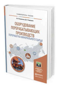 Обложка книги ОБОРУДОВАНИЕ ПЕРЕРАБАТЫВАЮЩИХ ПРОИЗВОДСТВ. ПЕРЕРАБОТКА МИНЕРАЛЬНОГО СЫРЬЯ Семакина О.К., Горлушко Д.А. Учебное пособие
