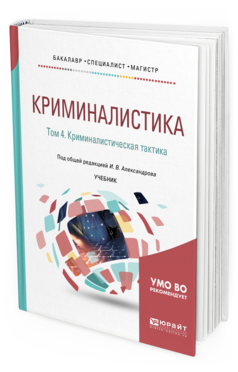 Обложка книги КРИМИНАЛИСТИКА В 5 Т. ТОМ 4. КРИМИНАЛИСТИЧЕСКАЯ ТАКТИКА Отв. ред. Комаров И. М., Под общ. ред. Александрова И.В. Учебник