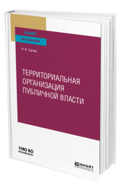 Обложка книги ТЕРРИТОРИАЛЬНАЯ ОРГАНИЗАЦИЯ ПУБЛИЧНОЙ ВЛАСТИ Грачев Н. И. Учебное пособие