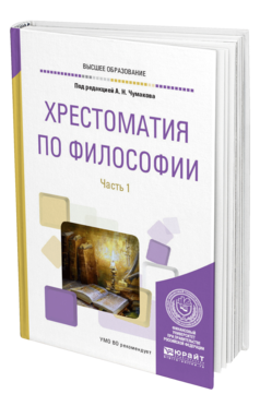 Обложка книги ХРЕСТОМАТИЯ ПО ФИЛОСОФИИ В 2 Ч. ЧАСТЬ 1 Под ред. Чумакова А. Н. Учебное пособие