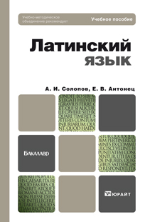 Обложка книги ЛАТИНСКИЙ ЯЗЫК Солопов А.И., Антонец Е.В. Учебное пособие для бакалавров