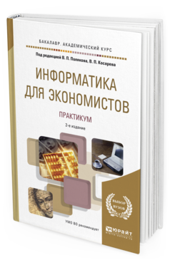 Обложка книги ИНФОРМАТИКА ДЛЯ ЭКОНОМИСТОВ. ПРАКТИКУМ Поляков В.П. - отв. ред., Косарев В.П. - отв. ред. Учебное пособие