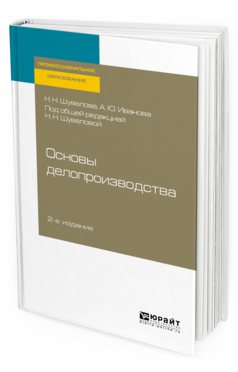 Обложка книги ОСНОВЫ ДЕЛОПРОИЗВОДСТВА Шувалова Н. Н., Иванова А. Ю. ; Под общ. ред. Шуваловой Н.Н. Учебник и практикум