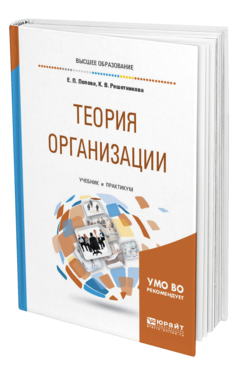 Обложка книги ТЕОРИЯ ОРГАНИЗАЦИИ Попова Е. П., Решетникова К. В. Учебник и практикум