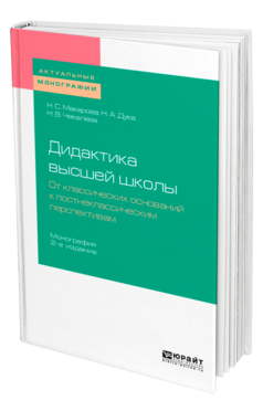 Обложка книги ДИДАКТИКА ВЫСШЕЙ ШКОЛЫ. ОТ КЛАССИЧЕСКИХ ОСНОВАНИЙ К ПОСТНЕКЛАССИЧЕСКИМ ПЕРСПЕКТИВАМ Макарова Н. С., Дука Н. А., Чекалева Н. В. Монография